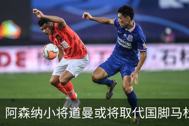 阿森纳小将道曼或将取代国脚马杜埃凯的出场位置